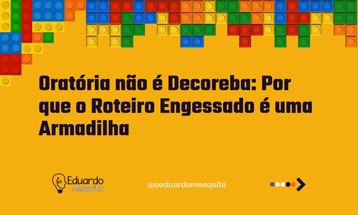 Oratória não é Decoreba: Por que o Roteiro Engessado é uma Armadilha