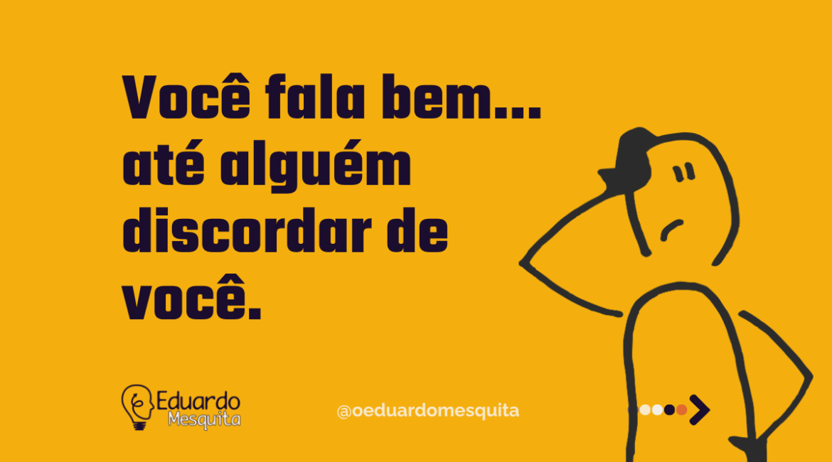 Você fala bem até alguém discordar