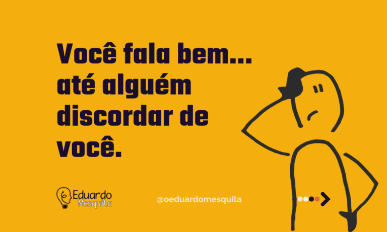 Você fala bem até alguém discordar