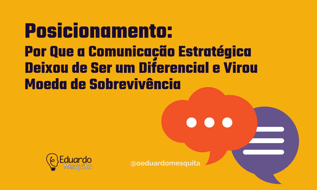 O Ecossistema do Posicionamento: Por Que a Comunicação Estratégica Deixou de Ser um Diferencial e Virou Moeda de Sobrevivência