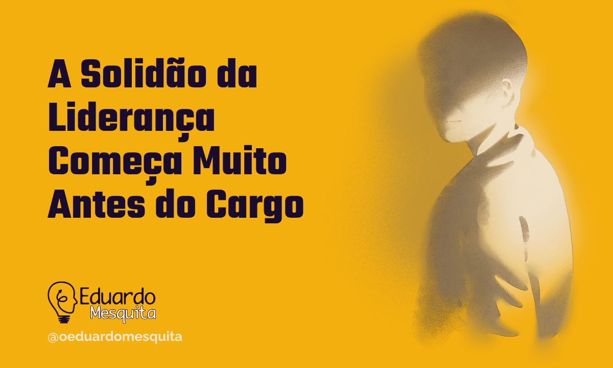 A Solidão da Liderança Começa Muito Antes do Cargo